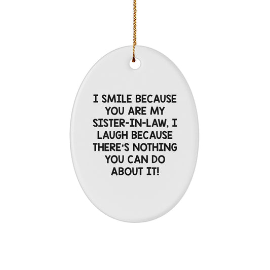 Funny Sister-in-law Gifts from Men to Sister-in-law, Unique Oval Ornament I Smile Because You Are My Sister-in-law, I Laugh Because There's Nothing You Can Do About It - Christmas Unique Gifts - Image 1