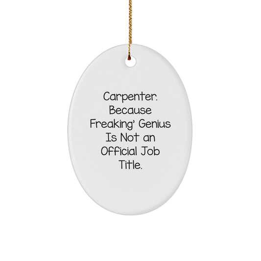 Funny Carpenter Gifts from Friends - Oval Ornament with 'Carpenter. Because Freaking' genius Is Not An Official Job Title.' Quote - Unique Christmas Unique Gifts for Men, Women, Family - Image 1