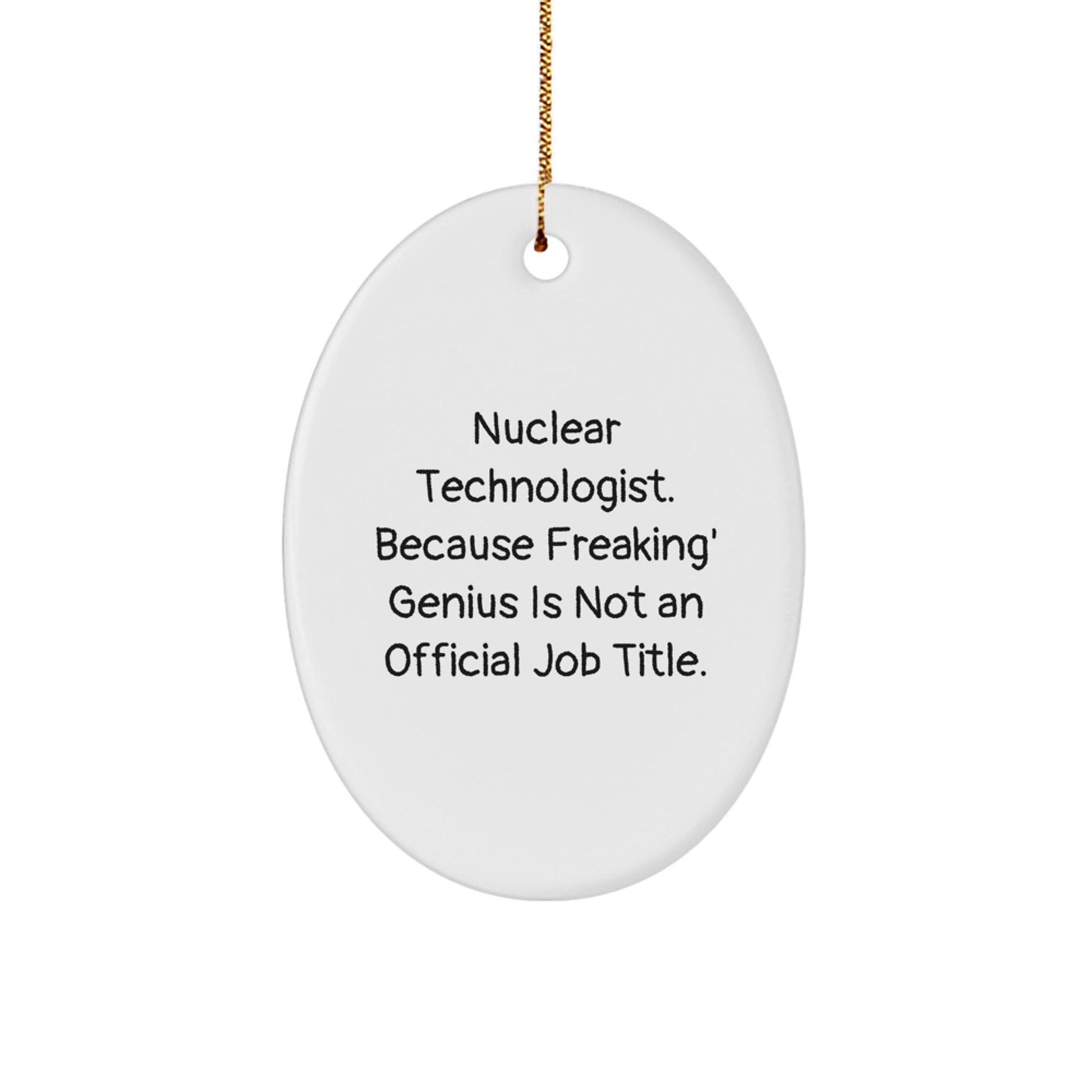 Christmas Unique Gifts for Nuclear Technologist Friends and Family - Oval Ornament 'Nuclear Technologist. Because Freaking' genius Is Not An Official Job Title.' - Image 1