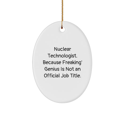 Christmas Unique Gifts for Nuclear Technologist Friends and Family - Oval Ornament 'Nuclear Technologist. Because Freaking' genius Is Not An Official Job Title.' - Image 1