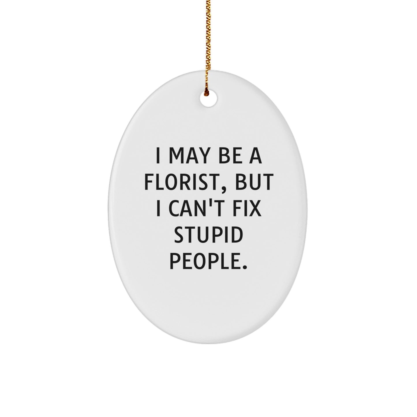 Funny, Florist Gifts from Friends, Oval Ornament for Women, I May Be A Florist, But I Can't Fix Stupid People. Christmas Unique - Image 1