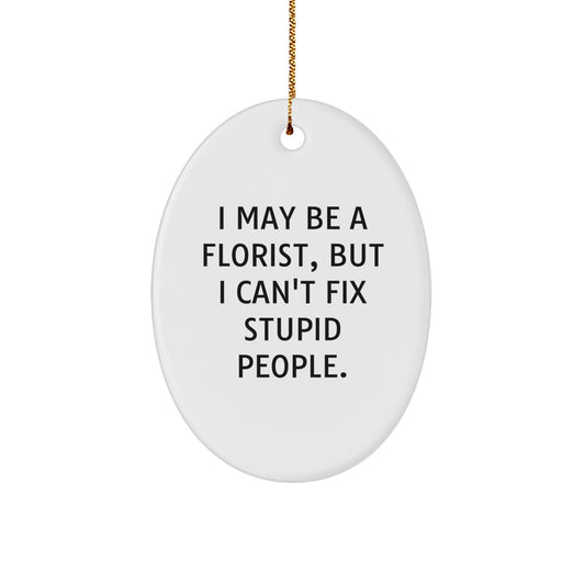 Funny, Florist Gifts from Friends, Oval Ornament for Women, I May Be A Florist, But I Can't Fix Stupid People. Christmas Unique - Image 1