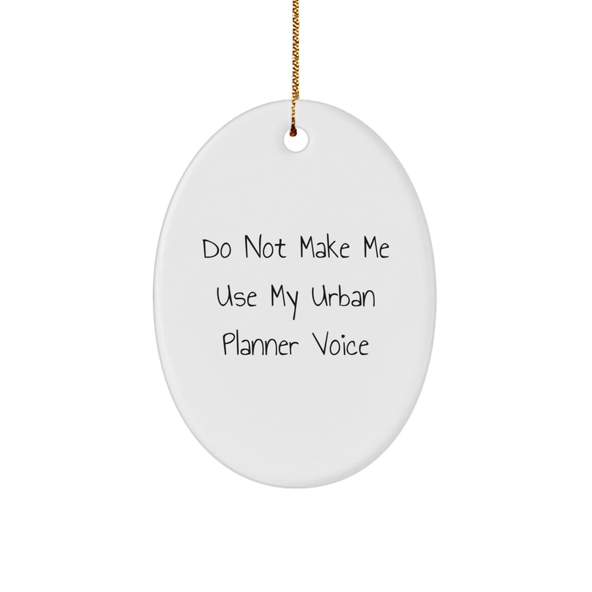 Funny Urban Planner Gifts from Men for Christmas Unique Gifts, Oval Ornament White Gift for Urban Planner Enthusiasts, Do Not Make Me Use My Urban Planner Voice - Image 1