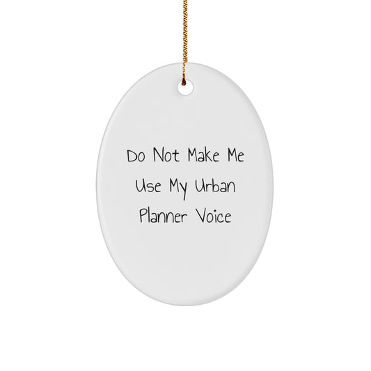 Funny Urban Planner Gifts from Men for Christmas Unique Gifts, Oval Ornament White Gift for Urban Planner Enthusiasts, Do Not Make Me Use My Urban Planner Voice - Image 1