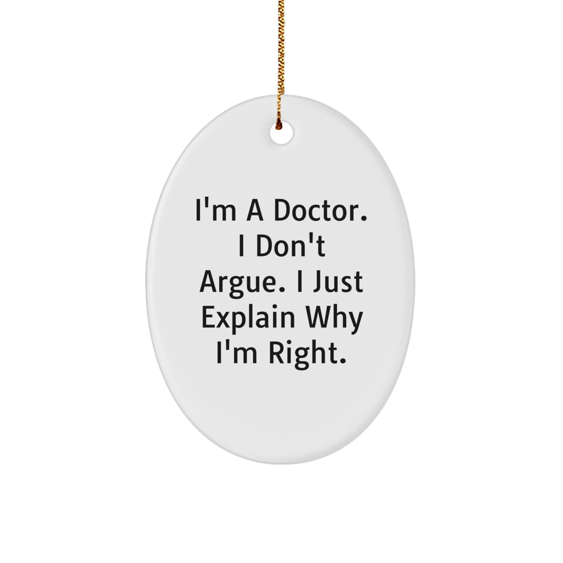 Funny Doctor Gifts from Men to Friends for Christmas Unique Ideas Oval Ornament, I'm A Doctor. I Don't Argue. I Just Explain Why I'm Right. - Image 1