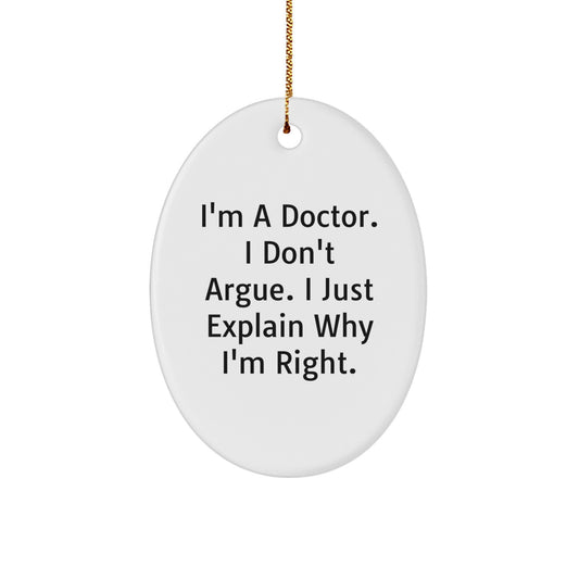 Funny Doctor Gifts from Men to Friends for Christmas Unique Ideas Oval Ornament, I'm A Doctor. I Don't Argue. I Just Explain Why I'm Right. - Image 1