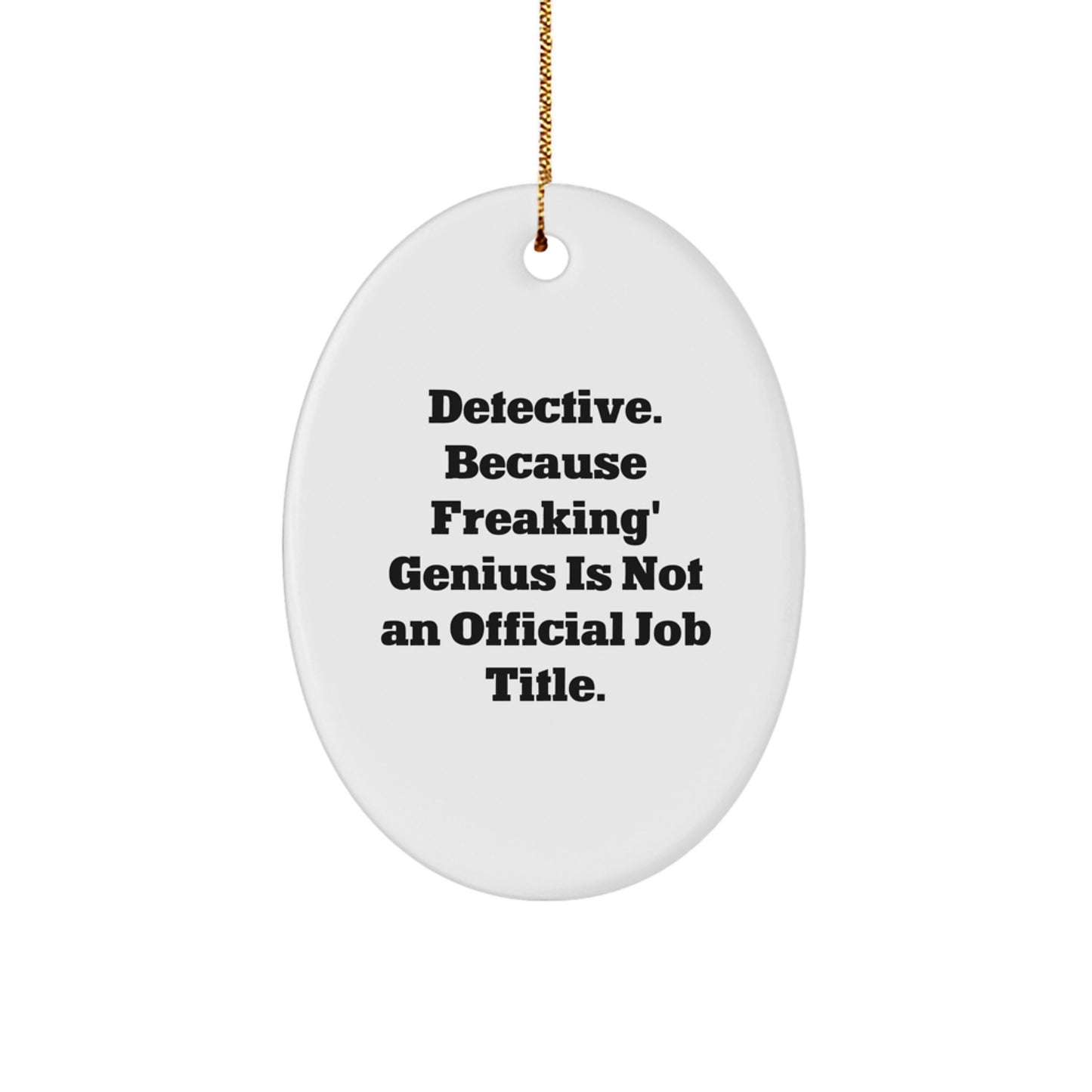 Detective Oval Ornament - Funny Gift Idea for Christmas - Oval Decorations - 'Detective. Because Freaking' genius Is Not An Official Job Title.' - Image 1