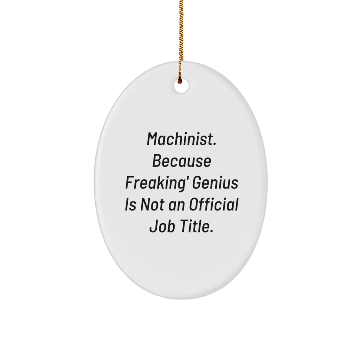 Funny Machinist Gifts from Men, Oval Ornament for Machinist, Christmas Unique Gifts, 'Machinist. Because Freaking' genius Is Not An Official Job Title.' - Image 1