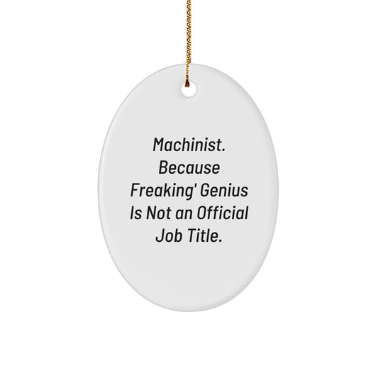 Funny Machinist Gifts from Men, Oval Ornament for Machinist, Christmas Unique Gifts, 'Machinist. Because Freaking' genius Is Not An Official Job Title.' - Image 1