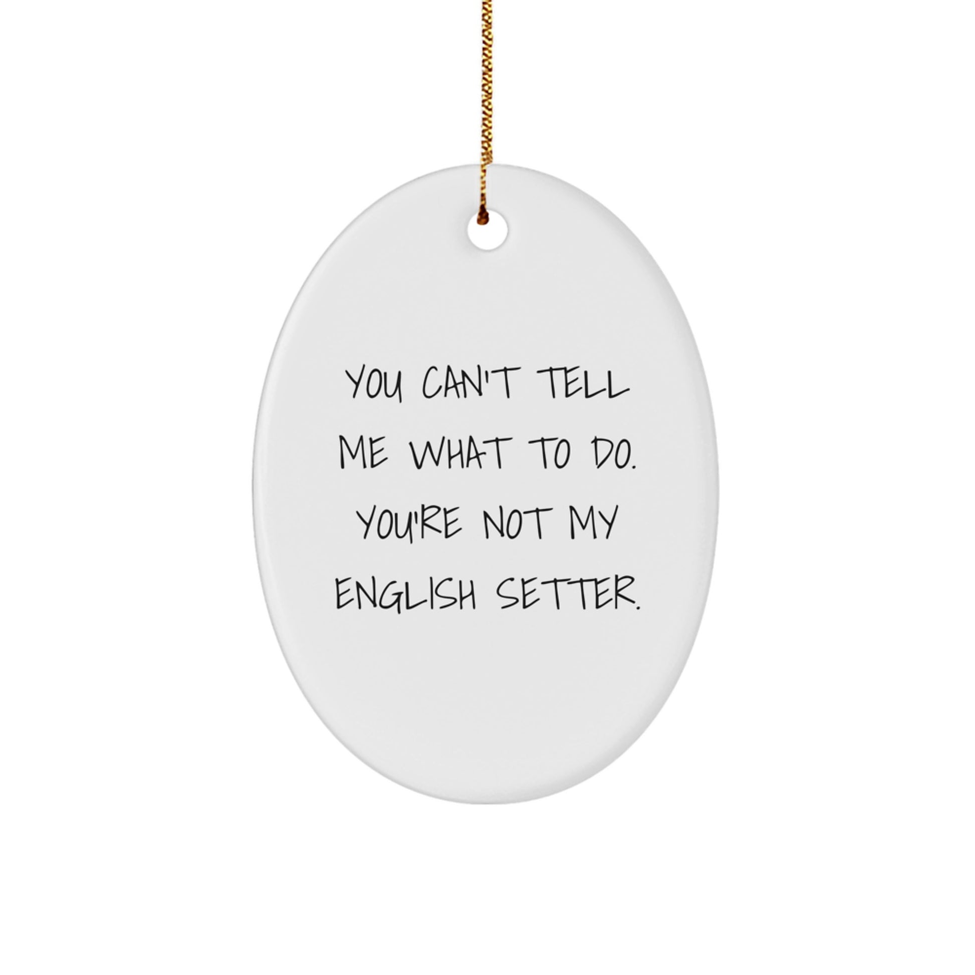 Funny English Setter Dog Gifts for Men - Oval Ornament Quote 'You Can't Tell Me What To Do' - Gifts from Friends to Family - Christmas Unique Presents - Image 1