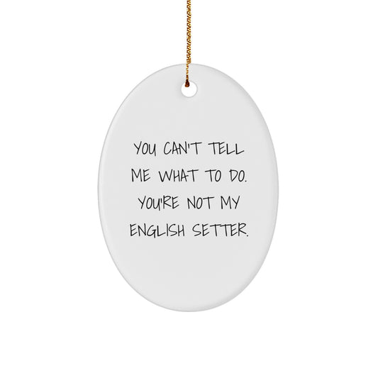 Funny English Setter Dog Gifts for Men - Oval Ornament Quote 'You Can't Tell Me What To Do' - Gifts from Friends to Family - Christmas Unique Presents - Image 1