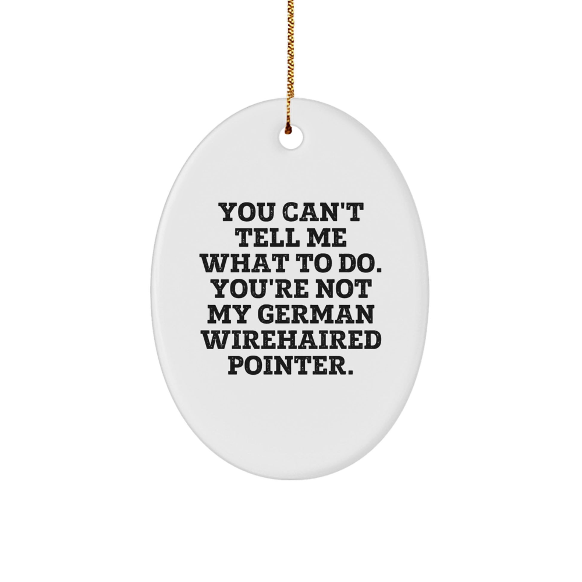 Funny German Wirehaired Pointer Dog Gifts, Oval Ornaments for Christmas, 'You Can't Tell Me What To Do' Quote, Gifts from Family for German Wirehaired Pointer Dog - Image 1