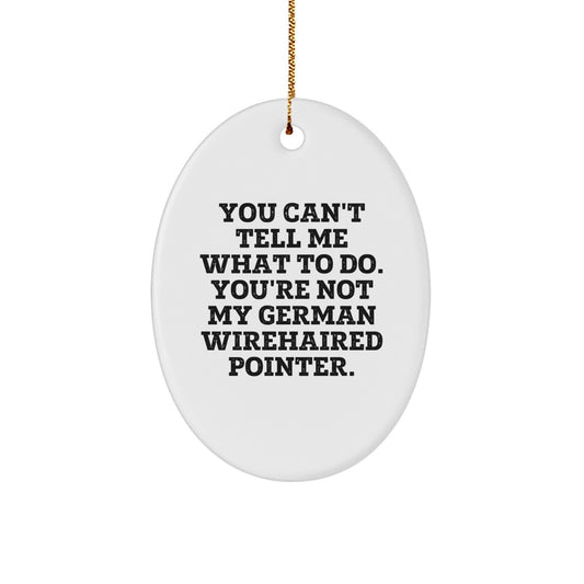 Funny German Wirehaired Pointer Dog Gifts, Oval Ornaments for Christmas, 'You Can't Tell Me What To Do' Quote, Gifts from Family for German Wirehaired Pointer Dog - Image 1