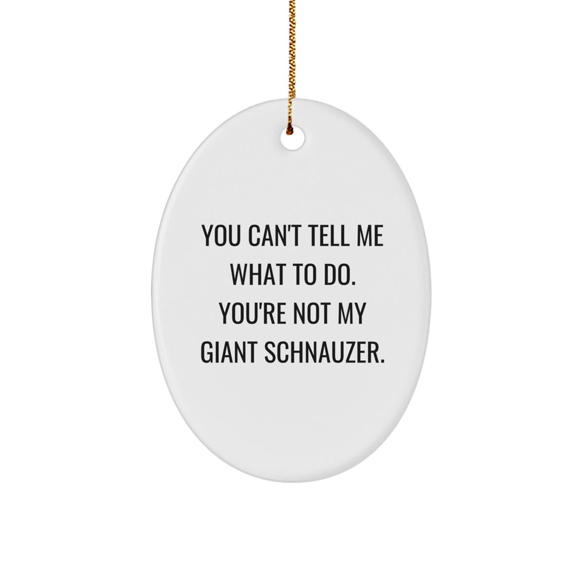 Giant Schnauzer Dog Lover Gifts from Friends and Family, Oval Ornament - 'You Can't Tell Me What To Do, You're Not My Giant Schnauzer' Funny Christmas Unique Gifts - Image 1
