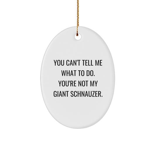 Giant Schnauzer Dog Lover Gifts from Friends and Family, Oval Ornament - 'You Can't Tell Me What To Do, You're Not My Giant Schnauzer' Funny Christmas Unique Gifts - Image 1