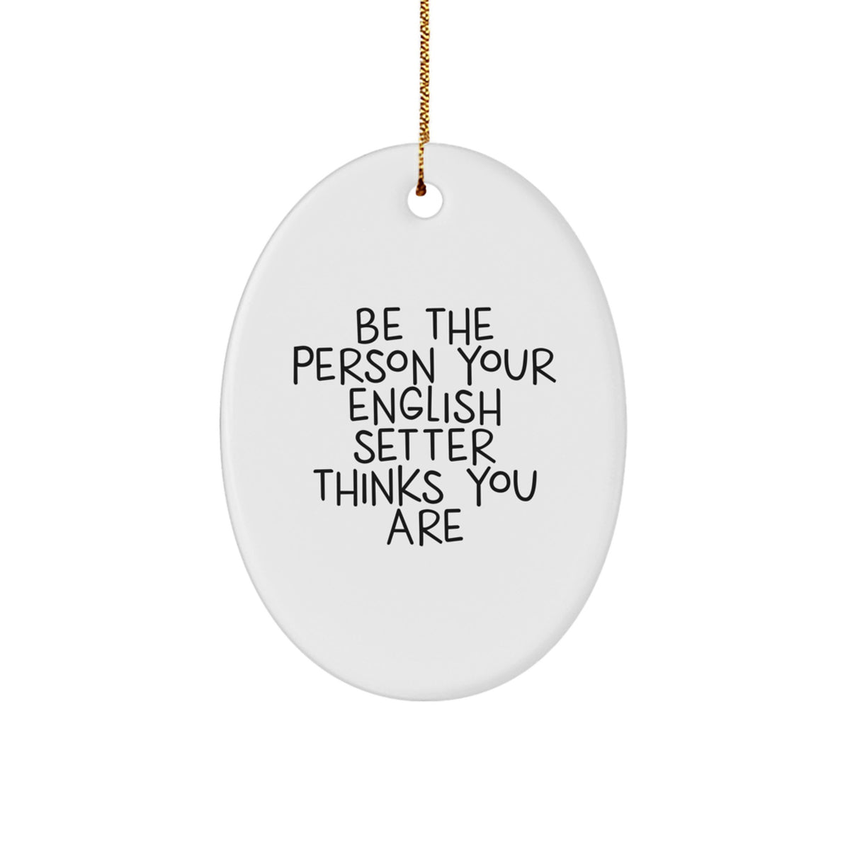 Funny English Setter Dog Gifts for Men from Friends, Be The Person Your English Setter Thinks You Are Oval Ornament for Christmas Unique Gifts - Image 1