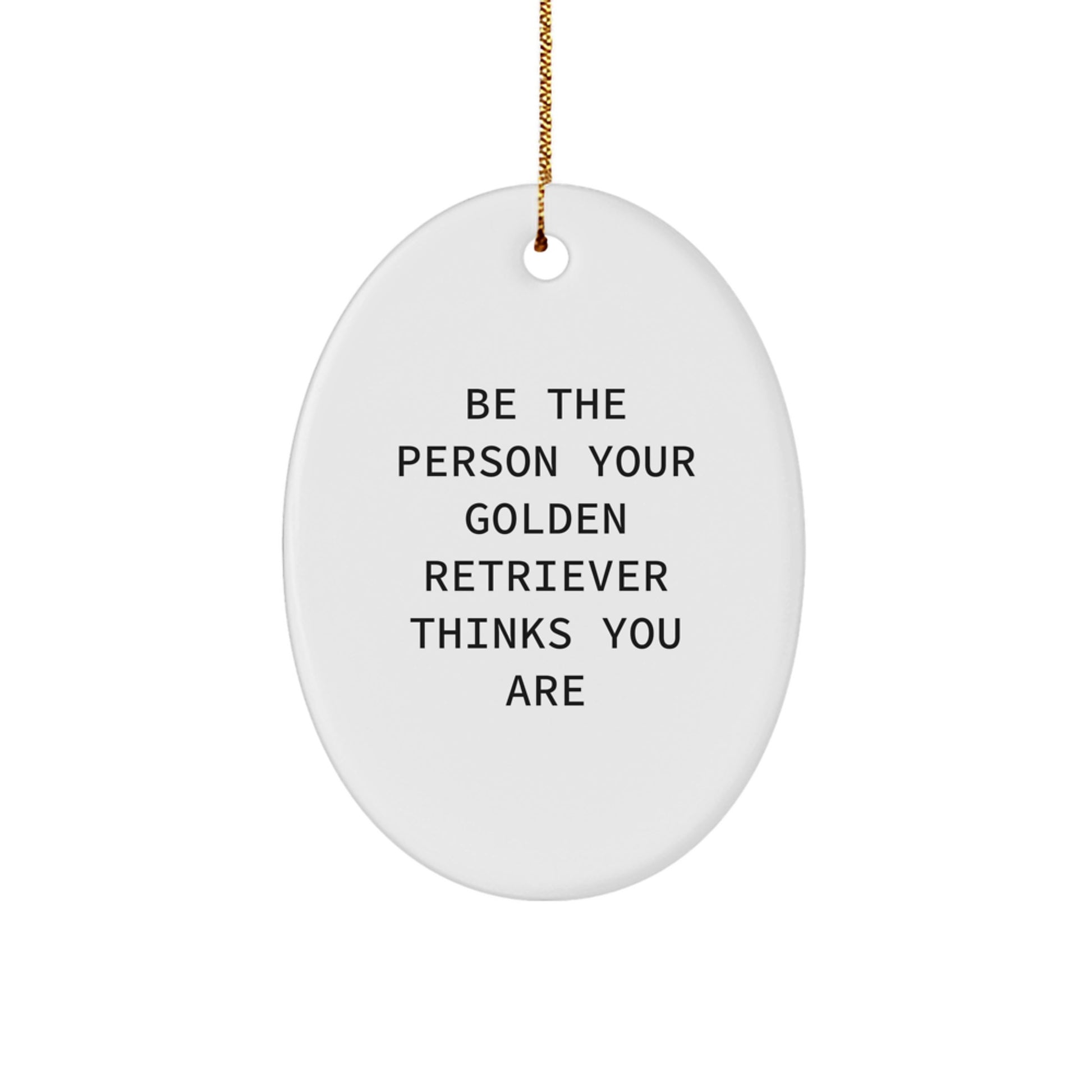 Golden Retriever Dog Lover Gifts from Family - Oval Ornament - Be The Person Your Golden Retriever Thinks You Are, Funny Quote, Christmas Unique Gifts - Image 1