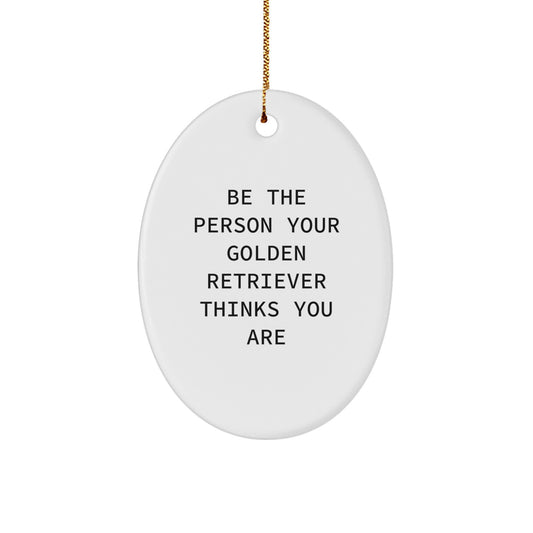 Golden Retriever Dog Lover Gifts from Family - Oval Ornament - Be The Person Your Golden Retriever Thinks You Are, Funny Quote, Christmas Unique Gifts - Image 1