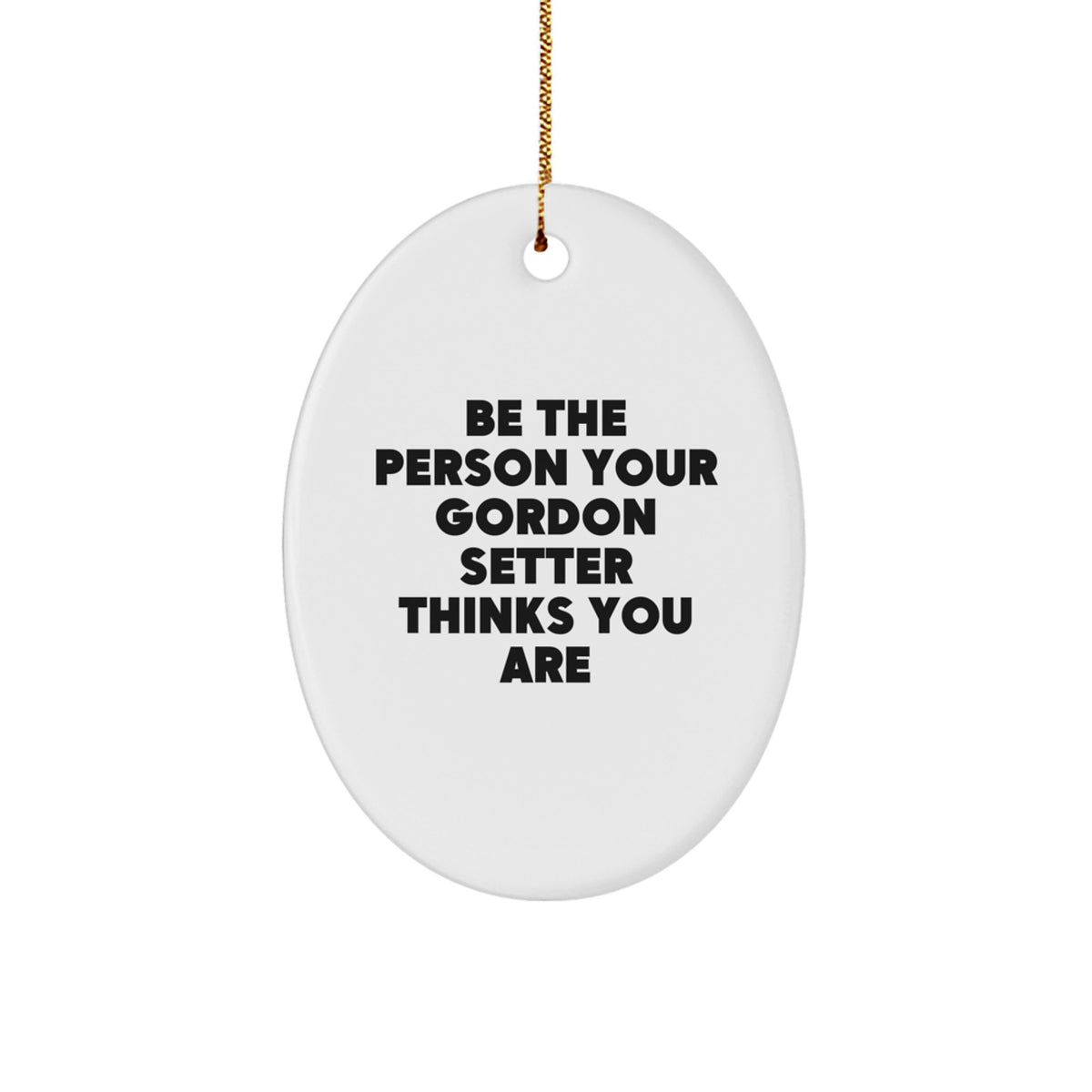 Gordon Setter Dog Oval Ornament Gift for Friends and Family with Funny Quote Be The Person Your Gordon Setter Thinks You Are, Christmas Unique Gifts from Men to Women, Friends to Family - Image 1