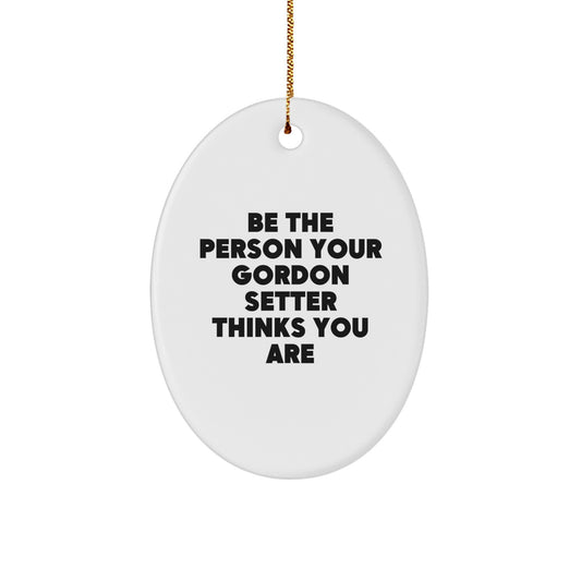 Gordon Setter Dog Oval Ornament Gift for Friends and Family with Funny Quote Be The Person Your Gordon Setter Thinks You Are, Christmas Unique Gifts from Men to Women, Friends to Family - Image 1