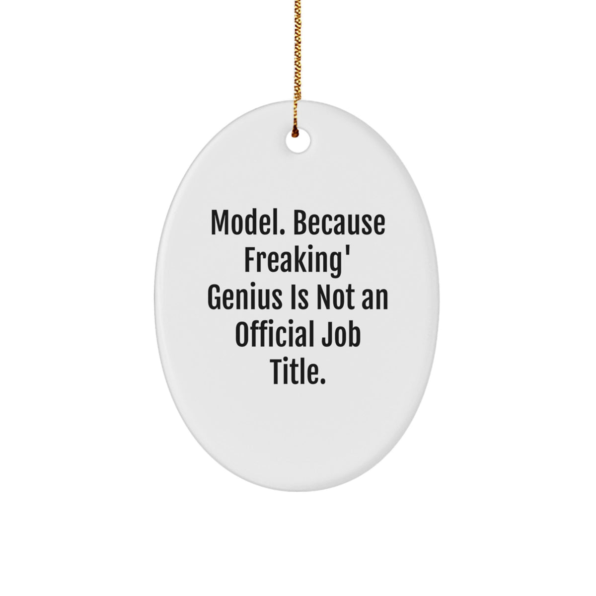 Funny Model Gifts from Men, Oval Ornament for Christmas Unique Gifts, 'Model. Because Freaking' genius Is Not An Official Job Title.' - Image 1
