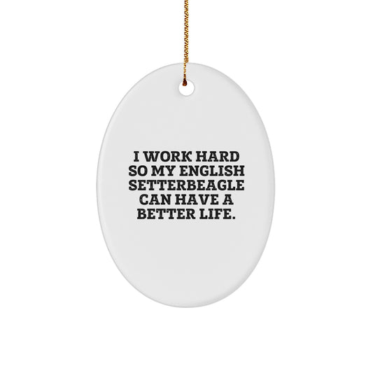 English Setter Dog Lover Gifts from Men Unique Christmas Decorations Oval Ornament I Work Hard So My English Setterbeagle Can Have A Better Life. - Image 1