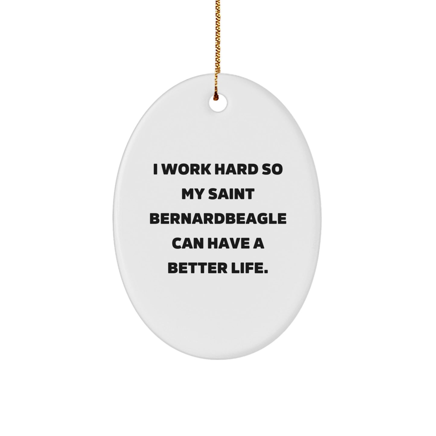 Saint Bernard Dog Lover Gifts from Family - Oval Ornament for Men - Funny Quote I Work Hard So My Saint Bernardbeagle Can Have A Better Life - Christmas Unique Gifts - Image 1