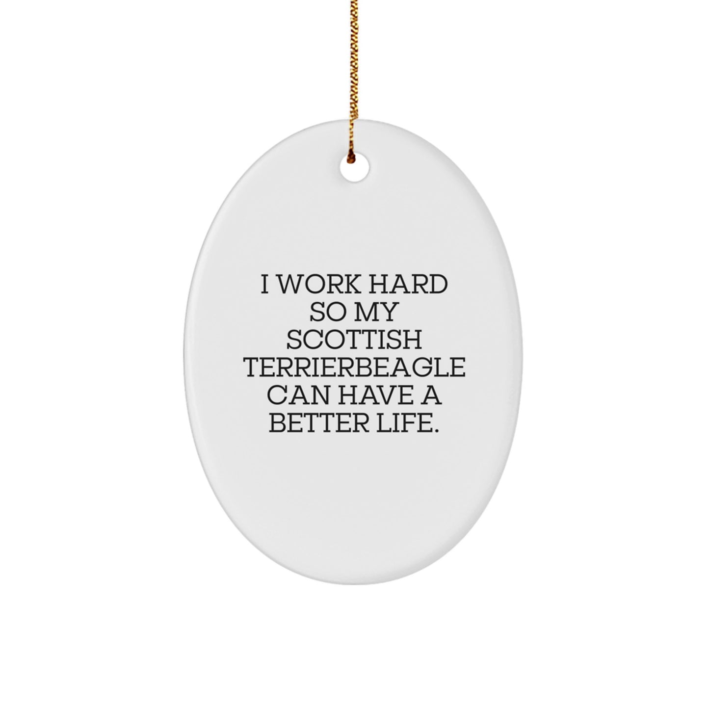 Funny Scottish Terrier Dog Christmas Oval Ornament Gifts from Men for Scottish Terrier Dog Lovers, I Work Hard So My Scottish Terrierbeagle Can Have A Better Life. - Image 1