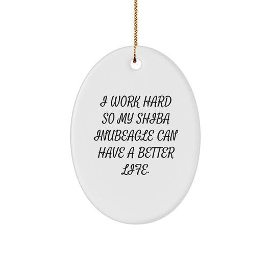 Funny Shiba Inu Dog Gifts for Men, Women, or Friends - Inspirational Oval Ornament - I Work Hard So My Shiba Inubeagle Can Have A Better Life. - Image 1