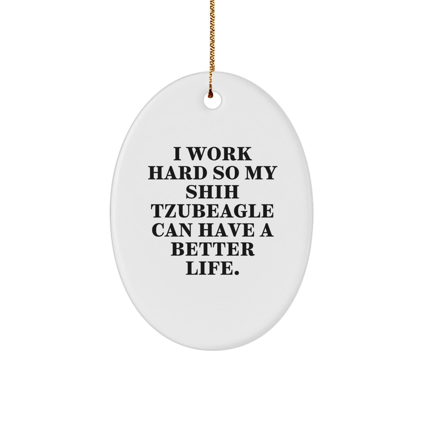 Funny Shih Tzu Dog Lover Gifts from Men to Friends for Christmas Unique Ornament, 'I Work Hard So My Shih Tzubeagle Can Have A Better Life' - Image 1
