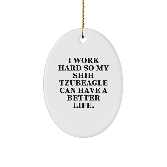 Funny Shih Tzu Dog Lover Gifts from Men to Friends for Christmas Unique Ornament, 'I Work Hard So My Shih Tzubeagle Can Have A Better Life' - Image 1