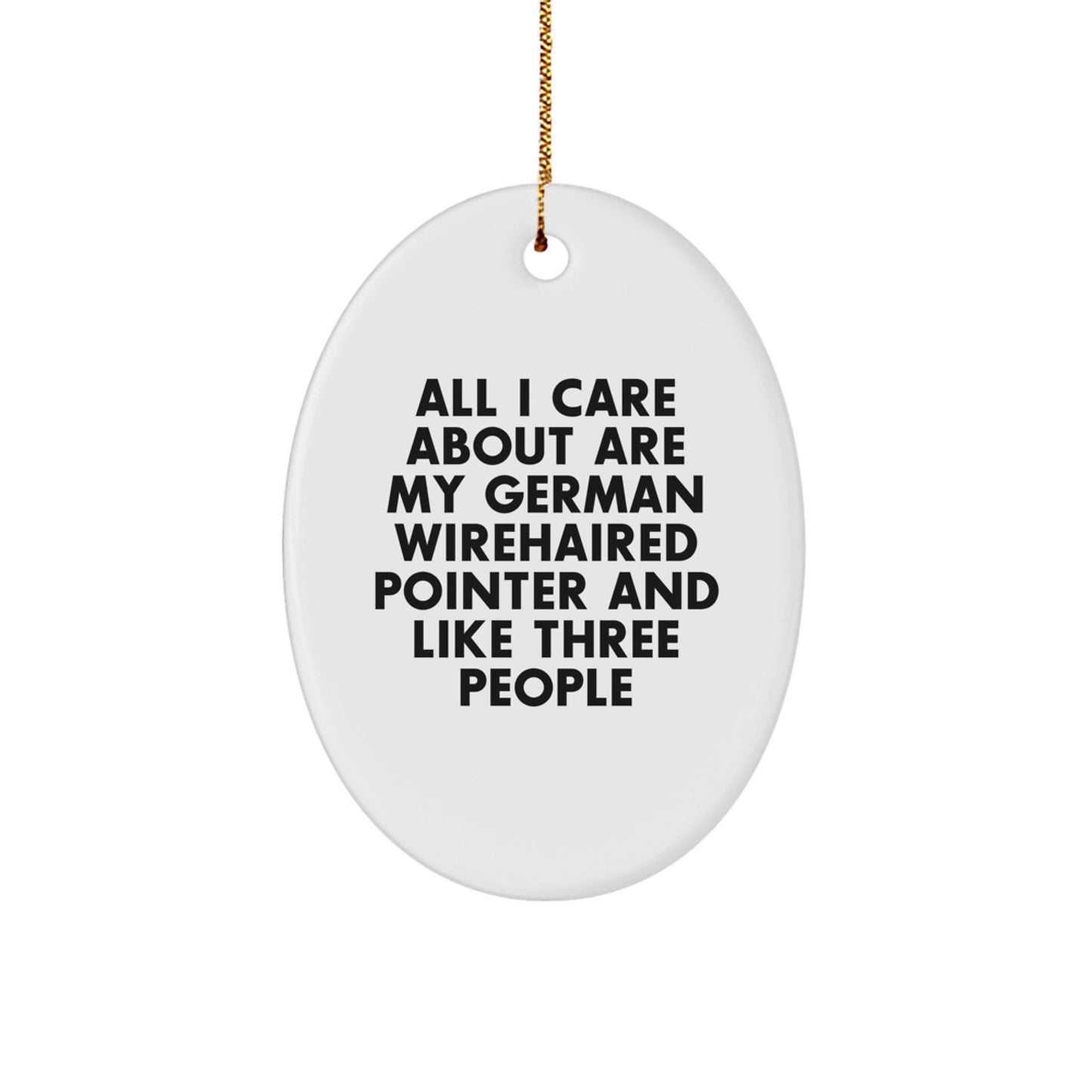 German Wirehaired Pointer Dog Lover Gifts from Men for Christmas Unique - Oval Ornament Quote 'All I Care About Are My German Wirehaired Pointer And Like Three People' Home Decor - Image 1