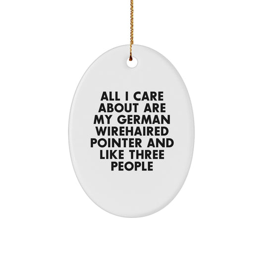 German Wirehaired Pointer Dog Lover Gifts from Men for Christmas Unique - Oval Ornament Quote 'All I Care About Are My German Wirehaired Pointer And Like Three People' Home Decor - Image 1
