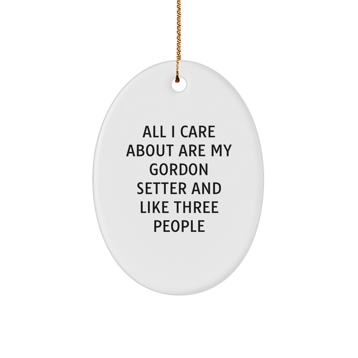 Funny Gordon Setter Dog Gifts for Men Christmas Oval Ornament with Quote 'All I Care About Are My Gordon Setter And Like Three People' - Image 1