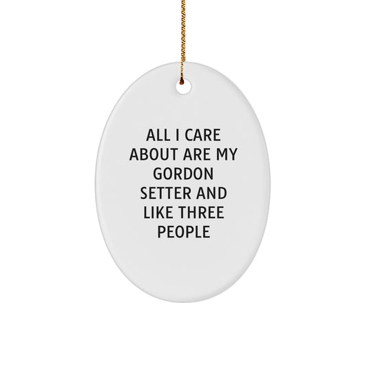 Funny Gordon Setter Dog Gifts for Men Christmas Oval Ornament with Quote 'All I Care About Are My Gordon Setter And Like Three People' - Image 1