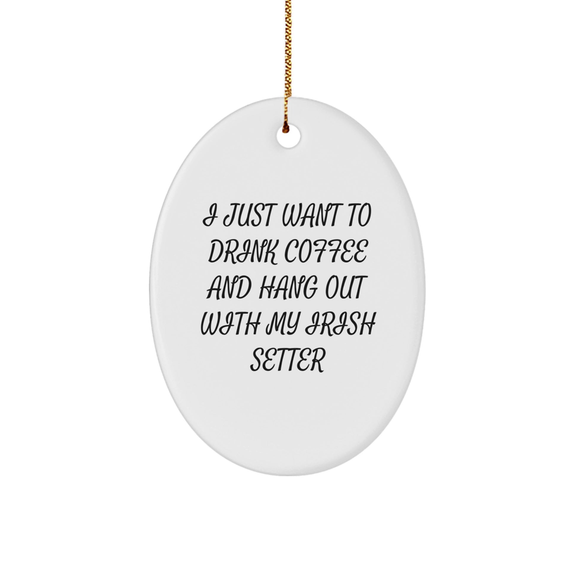 Irish Setter Dog Lover Gifts from Friends Unique Oval Ornament, I Just Want To Drink Coffee And Hang Out With My Irish Setter Christmas Decor - Image 1