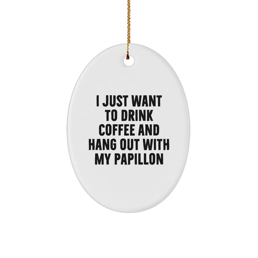 Funny Papillon Dog Christmas Unique Gifts from Friends and Family - Oval Ornament I Just Want To Drink Coffee And Hang Out With My Papillon - Image 1