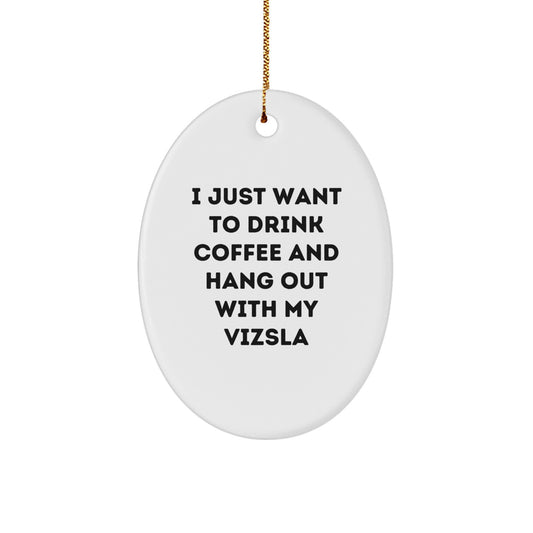 Funny Vizsla Dog Gifts for Men, Women, Friends, Coworkers - Oval Ornament with 'I Just Want To Drink Coffee And Hang Out With My Vizsla' Quote - Christmas Unique Gifts from Family - Image 1