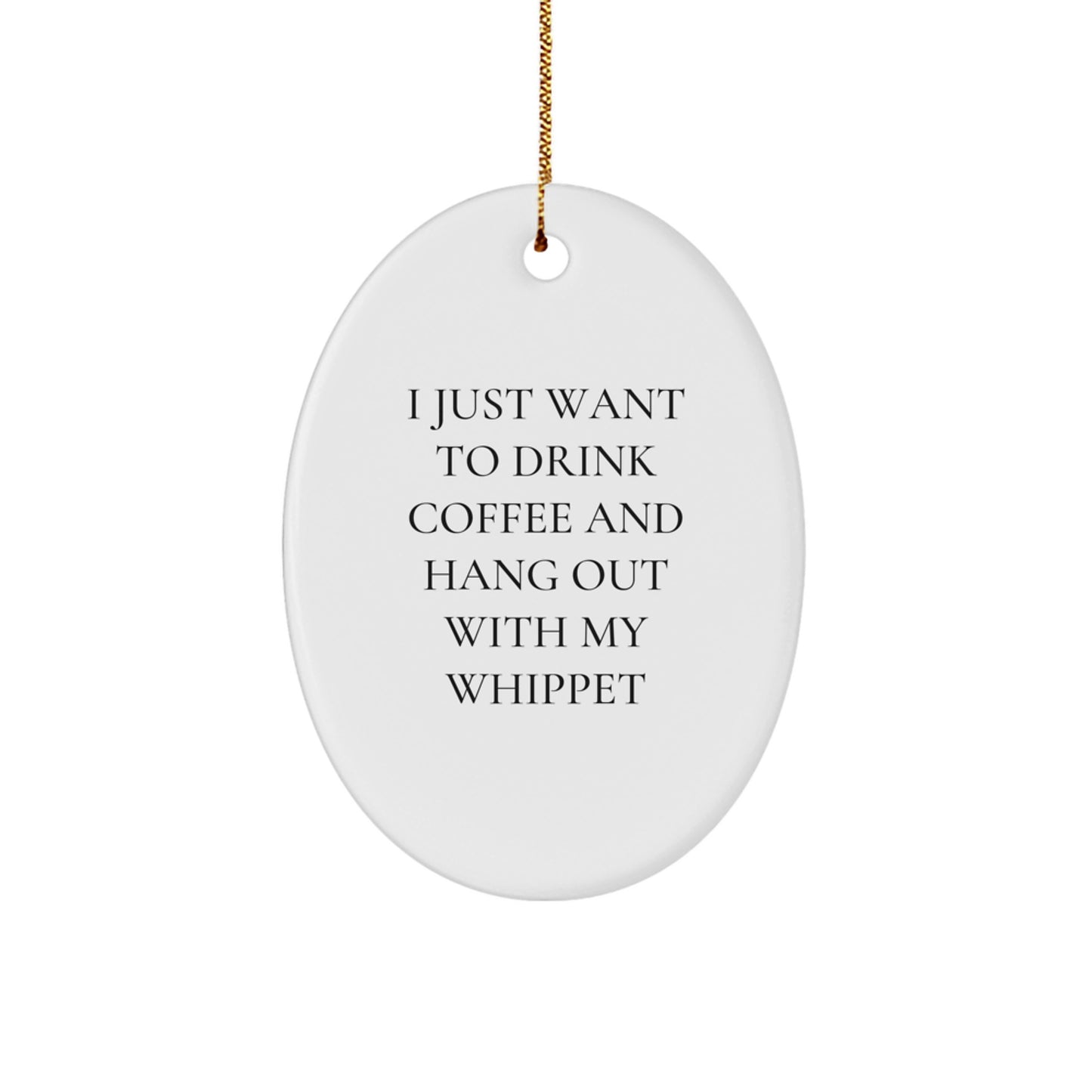 Funny Whippet Dog Lover Gifts for Men Friends Family - Oval Ornament with 'I Just Want To Drink Coffee And Hang Out With My Whippet' Quote, Christmas Unique Gifts from Friends - Image 1