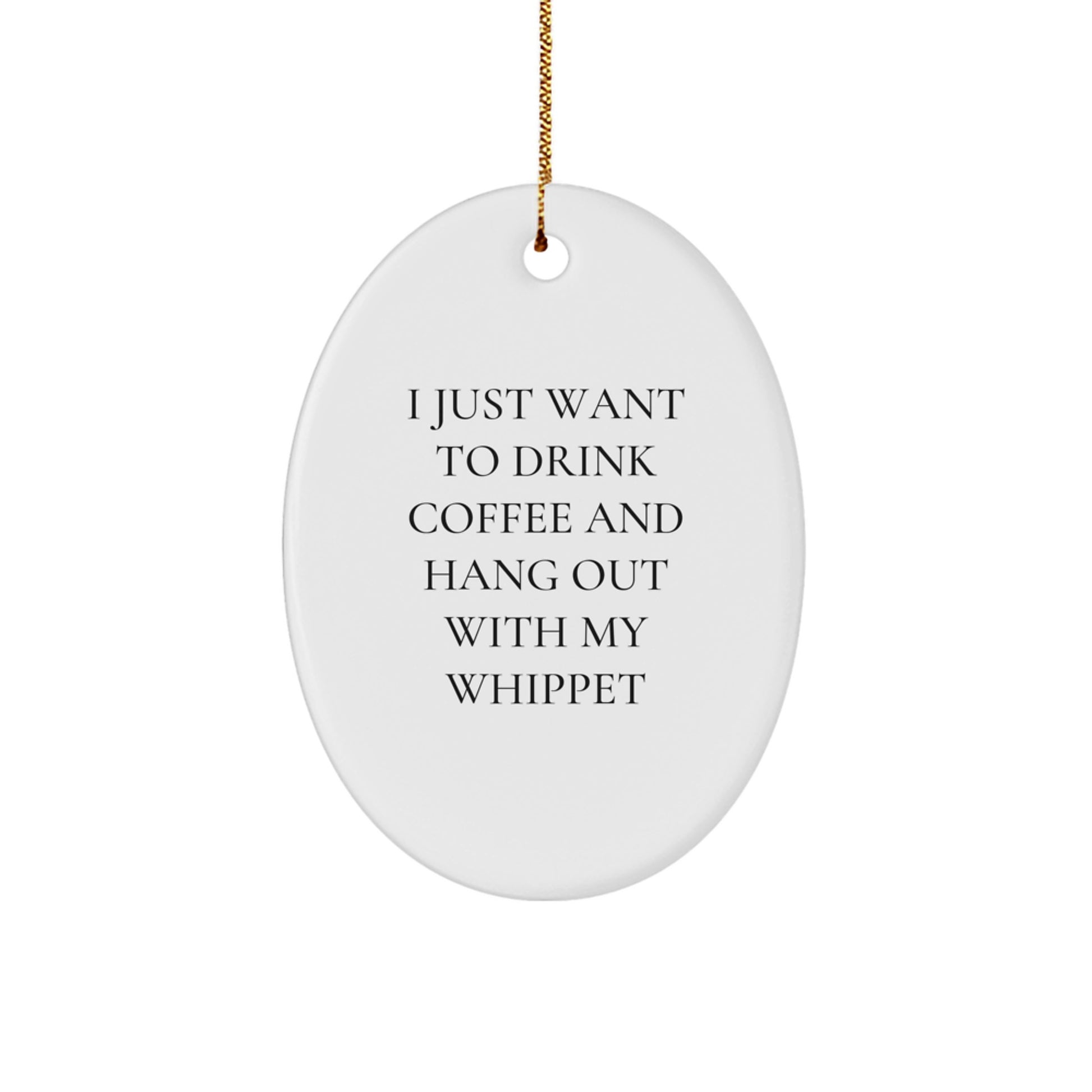 Funny Whippet Dog Lover Gifts for Men Friends Family - Oval Ornament with 'I Just Want To Drink Coffee And Hang Out With My Whippet' Quote, Christmas Unique Gifts from Friends - Image 1