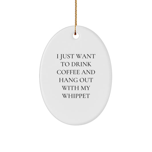 Funny Whippet Dog Lover Gifts for Men Friends Family - Oval Ornament with 'I Just Want To Drink Coffee And Hang Out With My Whippet' Quote, Christmas Unique Gifts from Friends - Image 1