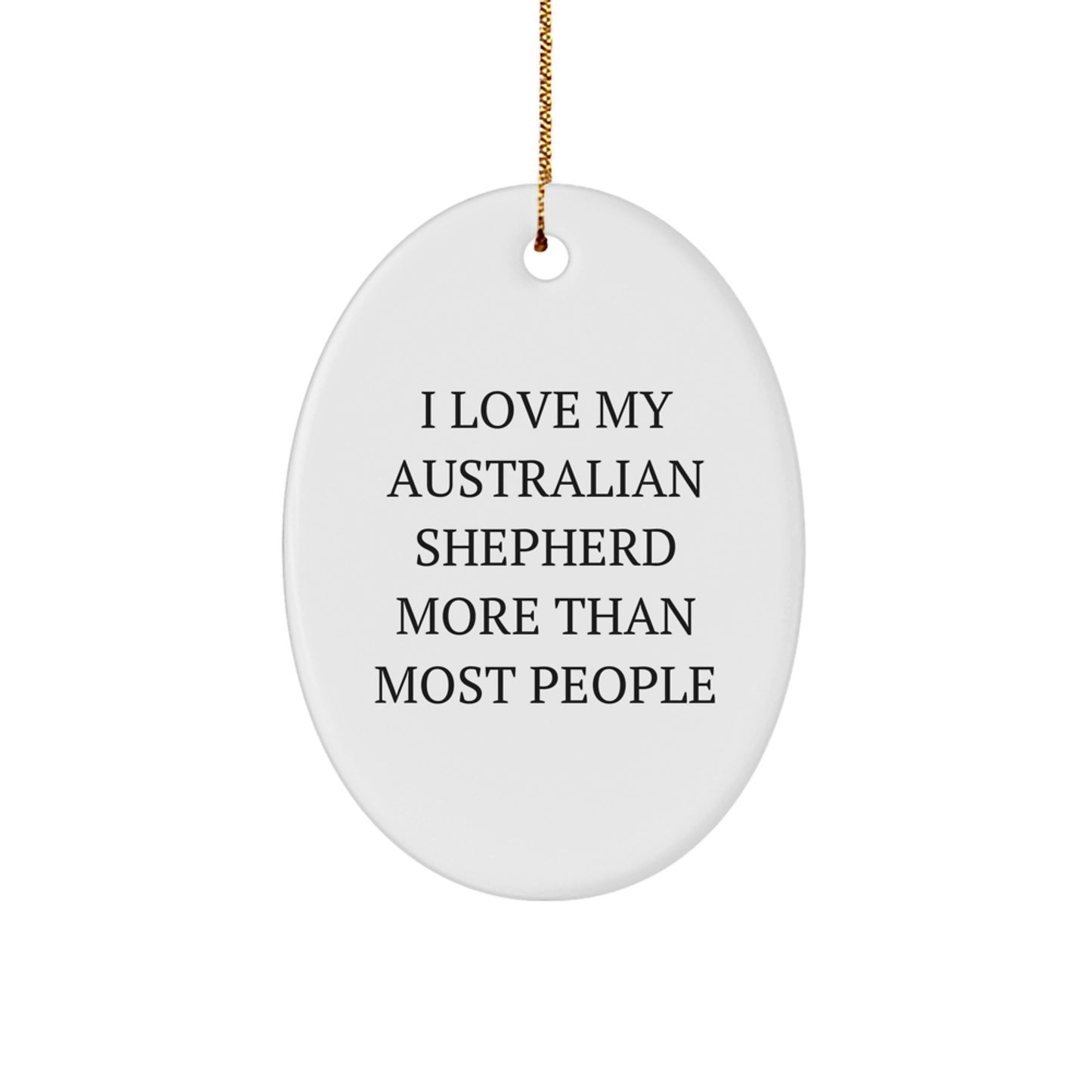 Australian Shepherd Dog Oval Ornament Funny Gift for Friends Family Men Women Christmas Unique Decorations I Love My Australian Shepherd More Than Most People - Image 1