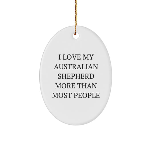 Australian Shepherd Dog Oval Ornament Funny Gift for Friends Family Men Women Christmas Unique Decorations I Love My Australian Shepherd More Than Most People - Image 1