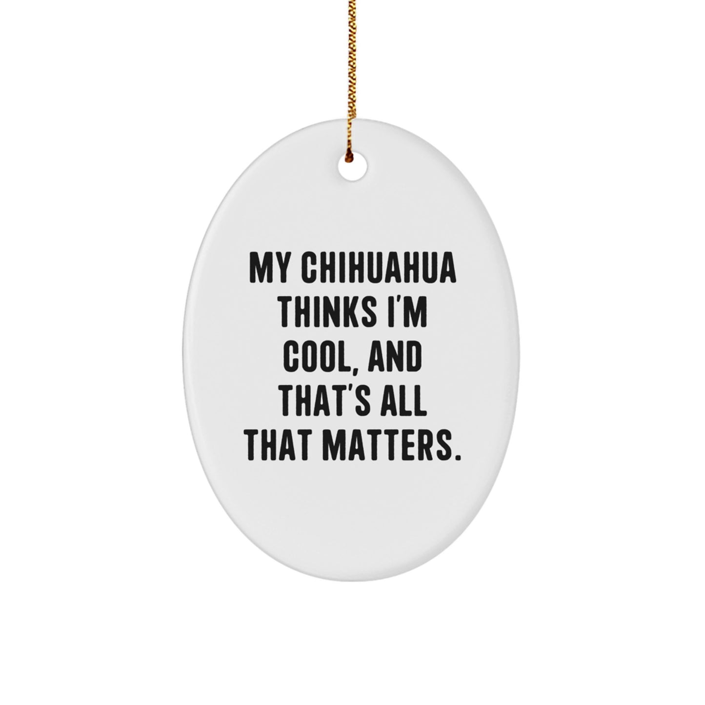Funny Chihuahua Dog Gifts from Men to Chihuahua Lovers - My Chihuahua Thinks I'm Cool Oval Ornament, Christmas Unique Gifts - Image 1