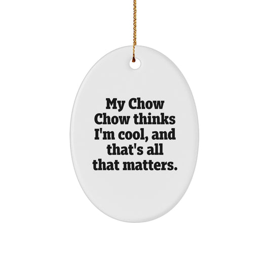 Chow Chow Dog Oval Ornament Gifts for Men, Women, Friends, Family from My Chow Chow Thinks I'm Cool, And That's All That Matters, Christmas Unique - Image 1