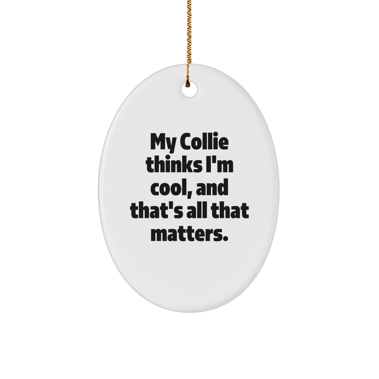 Funny Collie Dog Collie Lover Gifts from Men to Family Members for Christmas Decorations Oval Ornament, 'My Collie Thinks I'm Cool, And That's All That Matters.' - Image 1