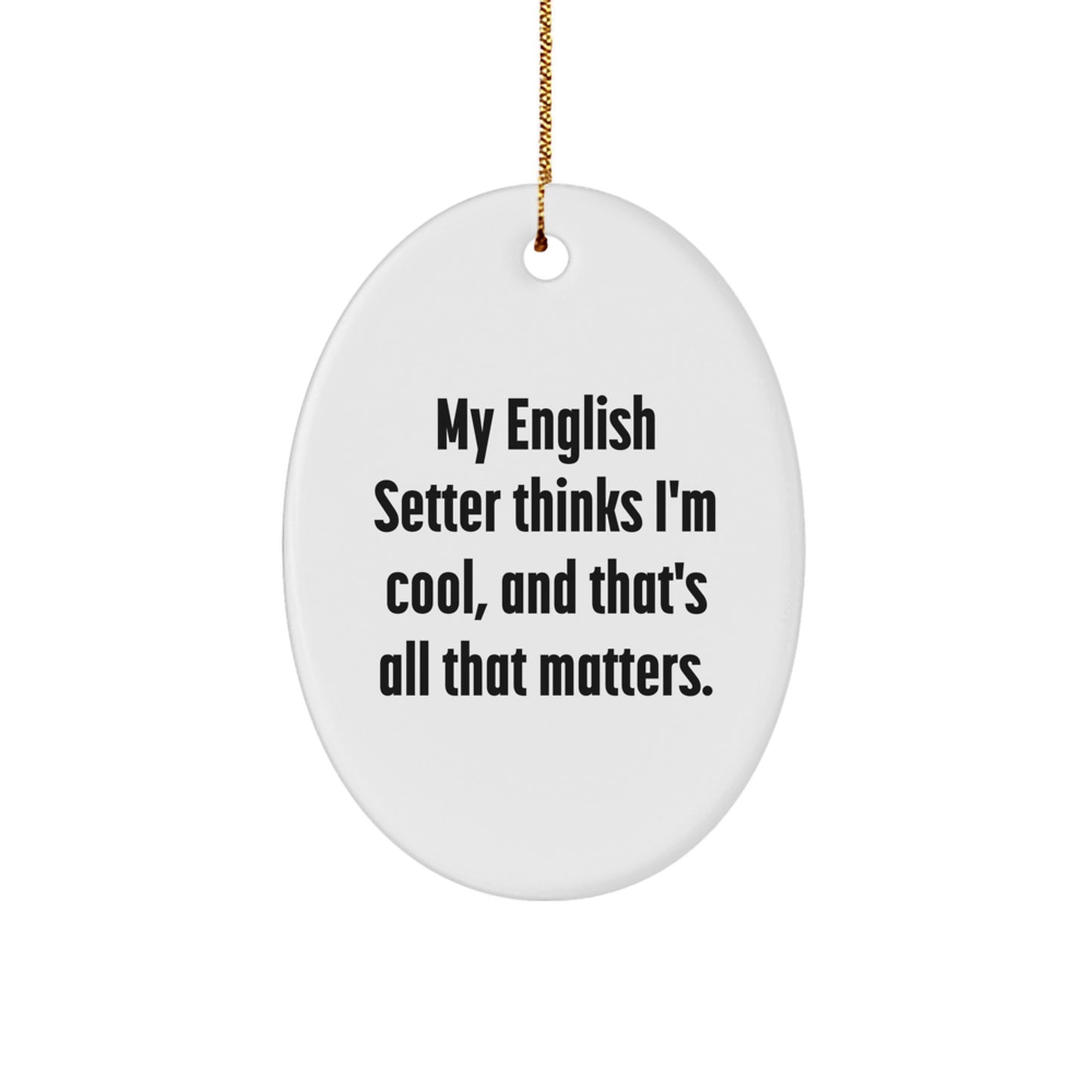 English Setter Dog Oval Ornament Gifts from Family for Christmas - Funny Quote - My English Setter Thinks I'm Cool, And That's All That Matters. - Image 1