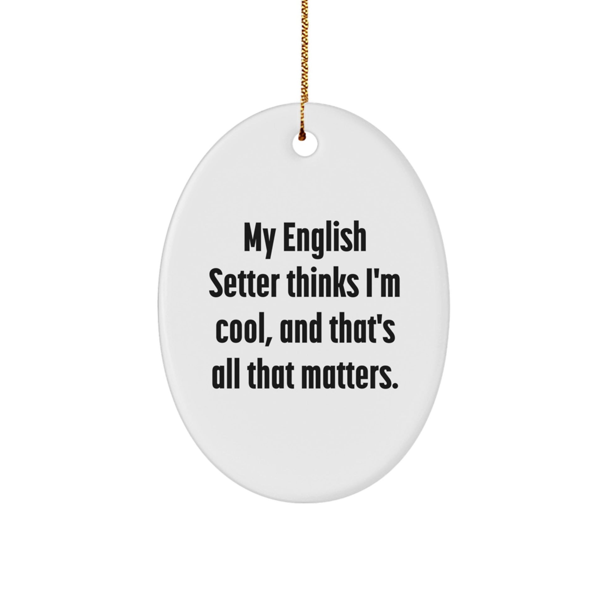 English Setter Dog Oval Ornament Gifts from Family for Christmas - Funny Quote - My English Setter Thinks I'm Cool, And That's All That Matters. - Image 1