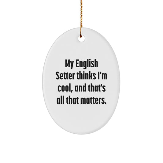 English Setter Dog Oval Ornament Gifts from Family for Christmas - Funny Quote - My English Setter Thinks I'm Cool, And That's All That Matters. - Image 1