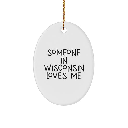 Wisconsin Oval Ornament 'Someone In Wisconsin Loves Me' Funny Quote Gifts from Family to Wisconsin Friends - Image 1
